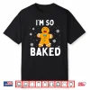 Im So Baked Gingerbread Man Christmas Funny Cookie Shirt