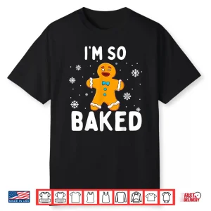 Im So Baked Gingerbread Man Christmas Funny Cookie Shirt