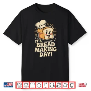 Its Bread Making Day Artisan Baking Kitchen Food Shirt