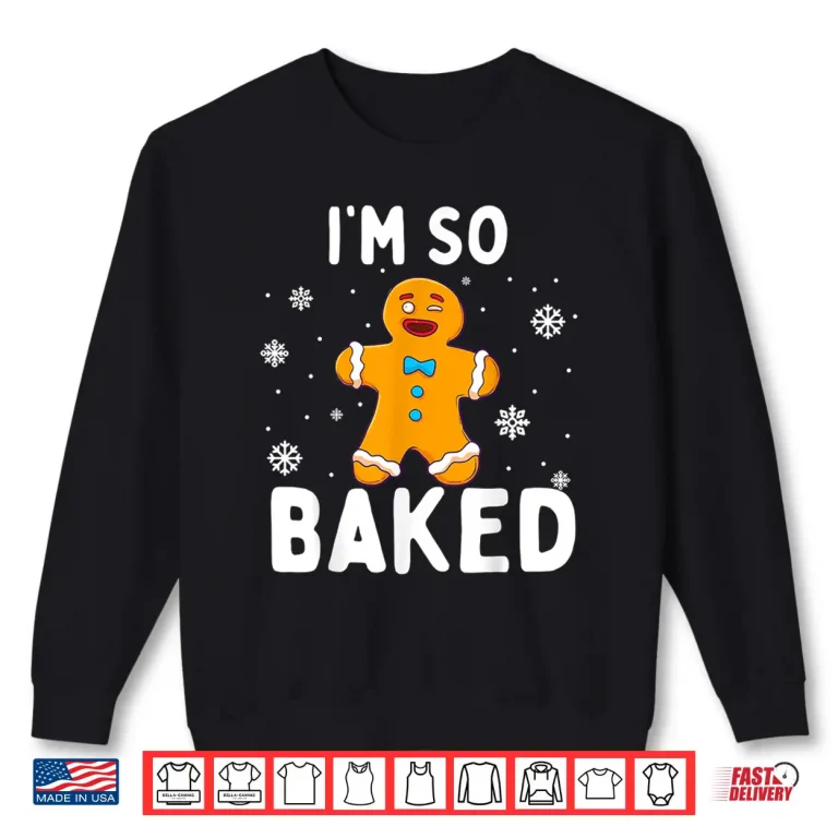 Sweatshirt Im So Baked Gingerbread Man Christmas Funny Cookie Shirt