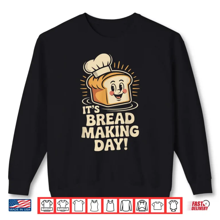 Sweatshirt Its Bread Making Day Artisan Baking Kitchen Food Shirt