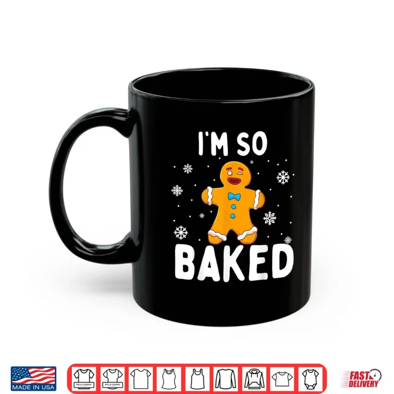 Mug Im So Baked Gingerbread Man Christmas Funny Cookie Shirt