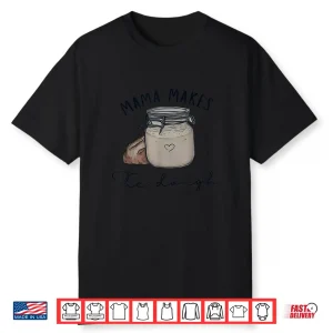 Mama Makes The Dough Sourdough Bread Homemade Mom Shirt
