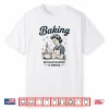 Baking Because Murder Is Wrong Funny Baking Statement Shirt