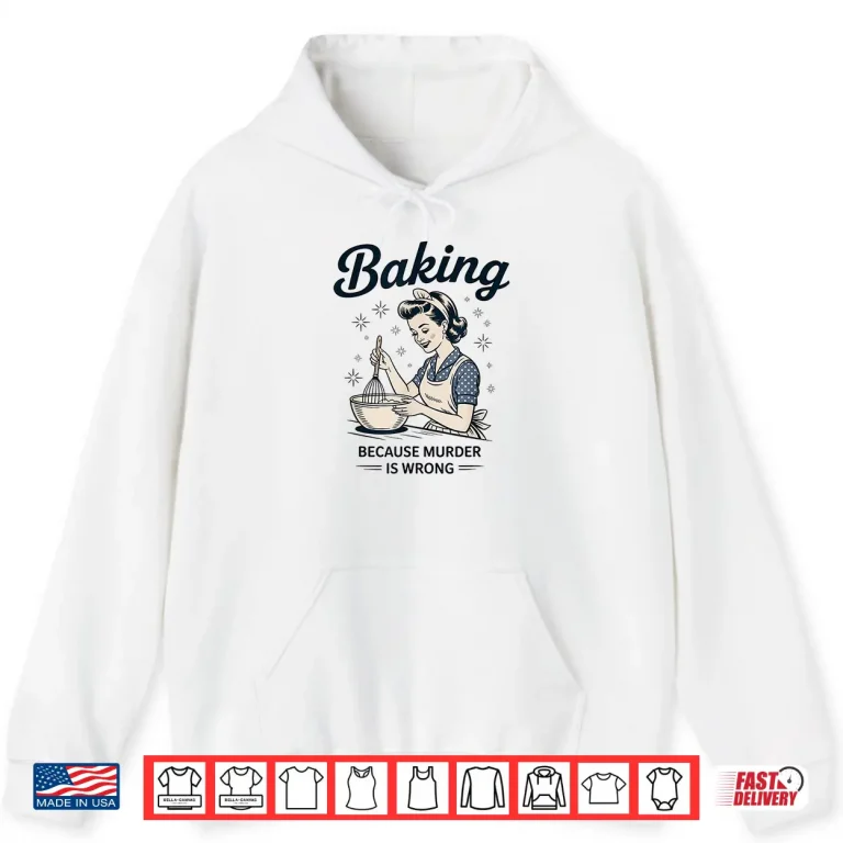 Hoodie Baking Because Murder Is Wrong Funny Baking Statement Shirt