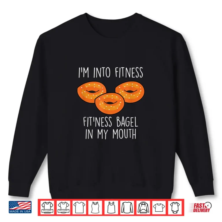 Sweatshirt Bagels Im Into Fitness Funny Bagel Lover Baking Shirt