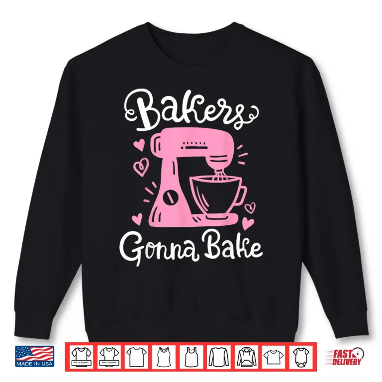 Sweatshirt Baking Baker Bakery Bakers Gonna Bake Professional Shirt