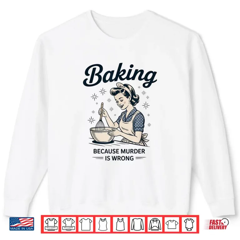 Sweatshirt Baking Because Murder Is Wrong Funny Baking Statement Shirt