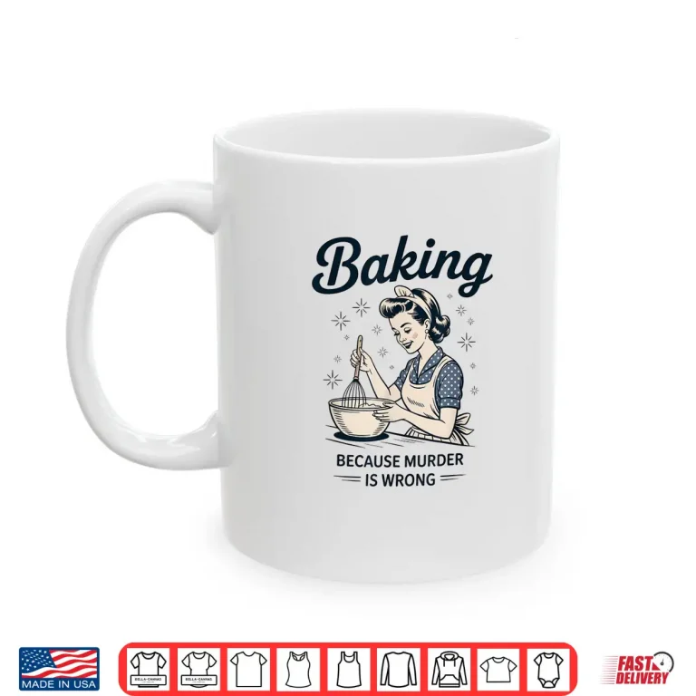Mug Baking Because Murder Is Wrong Funny Baking Statement Shirt