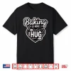 Baking Is How I Hug Heart Design For Bakers Shirt