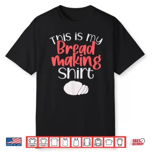 Bread Making Bread Baking This Is My Bread Making Shirt