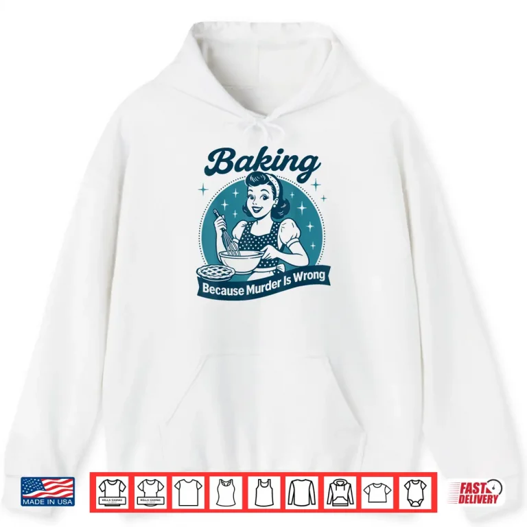 Hoodie Baking Because Murder Is Wrong Professional Statement Shirt