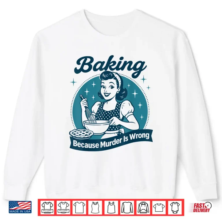 Sweatshirt Baking Because Murder Is Wrong Professional Statement Shirt