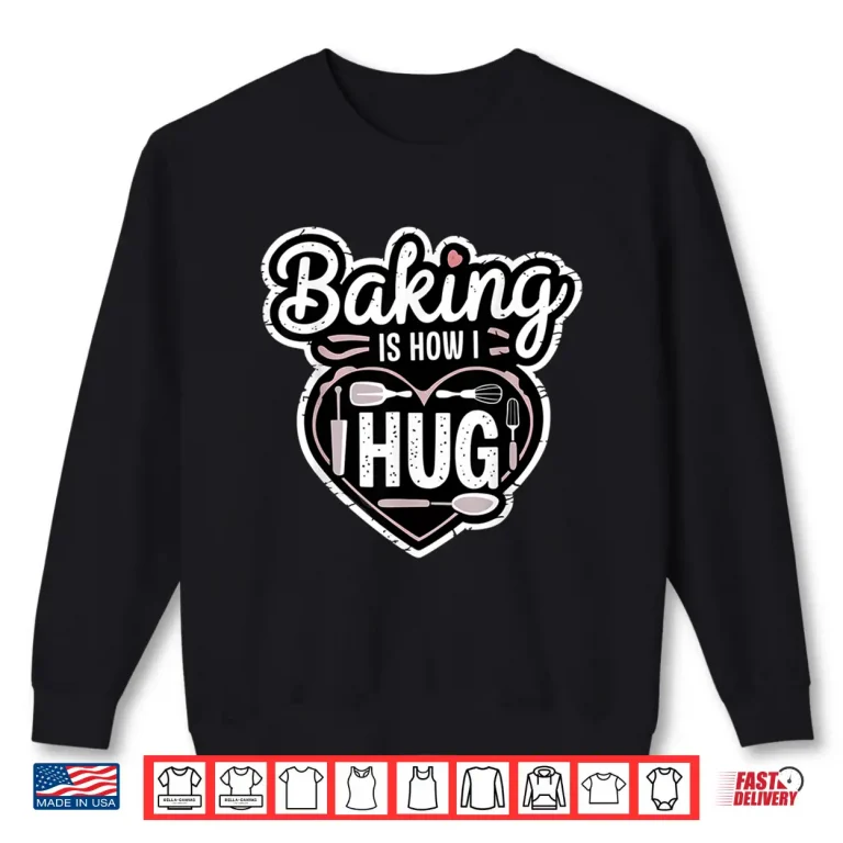 Sweatshirt Baking Is How I Hug Heart Design For Bakers Shirt