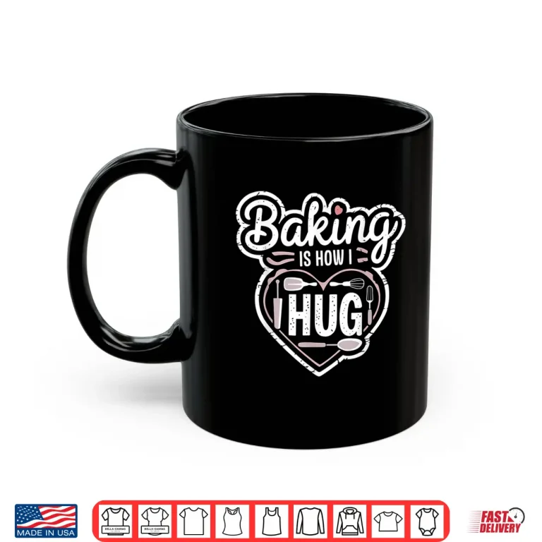 Mug Baking Is How I Hug Heart Design For Bakers Shirt