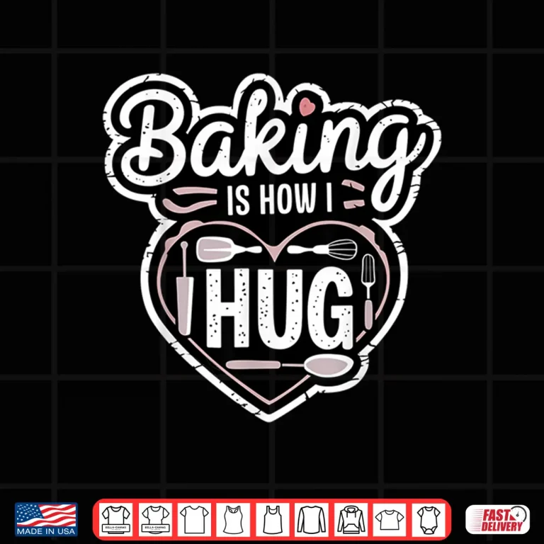 Design Baking Is How I Hug Heart Design For Bakers Shirt