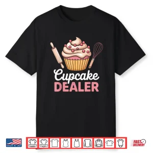 Cupcake Dealer For Foodies And Bakers Funny Baking Shirt