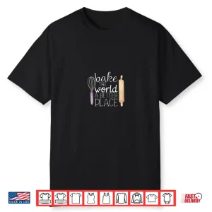 Cute Bake The World A Better Place Baking Quote Shirt