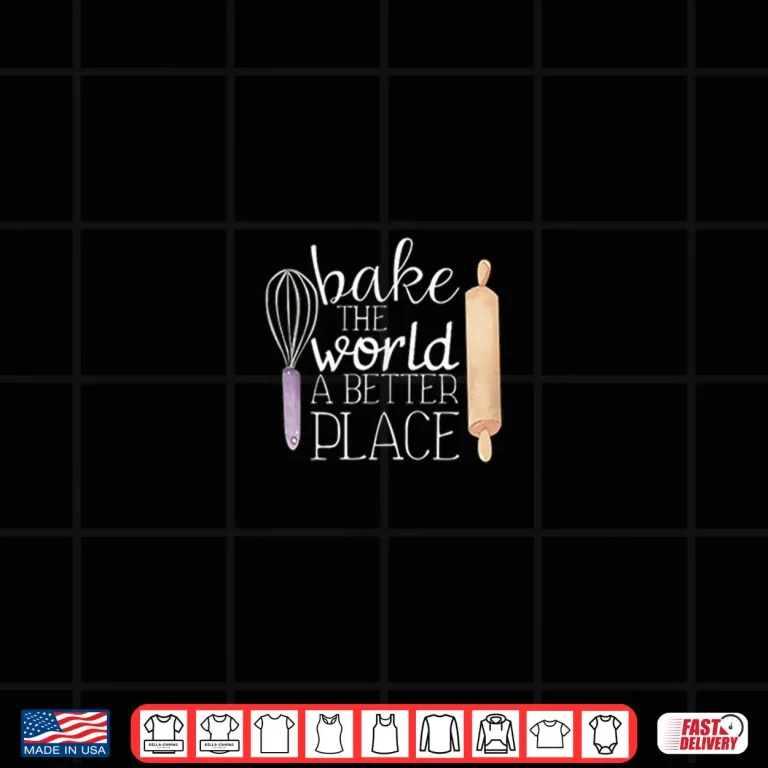 Design Cute Bake The World A Better Place Baking Quote Shirt