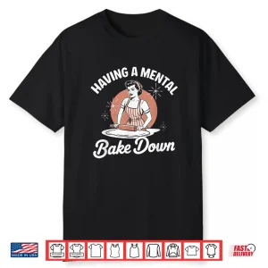 Having A Mental Bake Down Funny Vintage Baking Quote Shirt