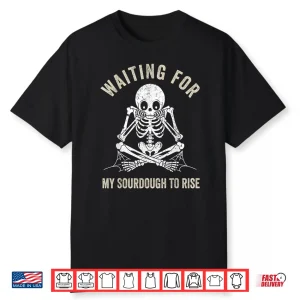 Waiting For My Sourdough To Rise Funny Bread Baker Shirt