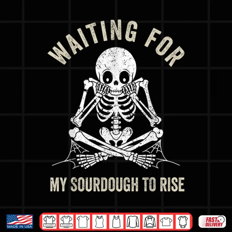 Design Waiting For My Sourdough To Rise Funny Bread Baker Shirt