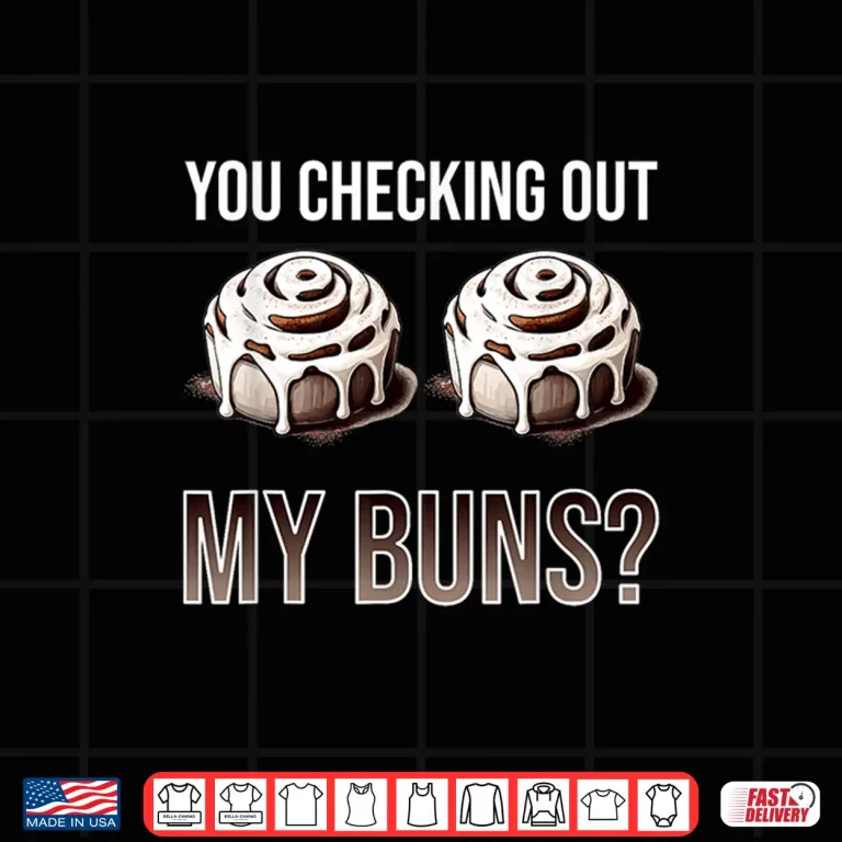 Design You Checking Out My Buns Funny Baking Cinnamon Roll Shirt