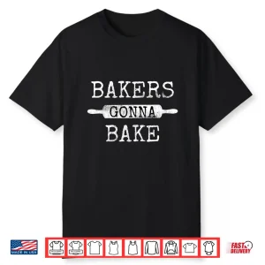 Bakers Gonna Bake Rolling Pin Baking Kitchen Culinary Fun Shirt