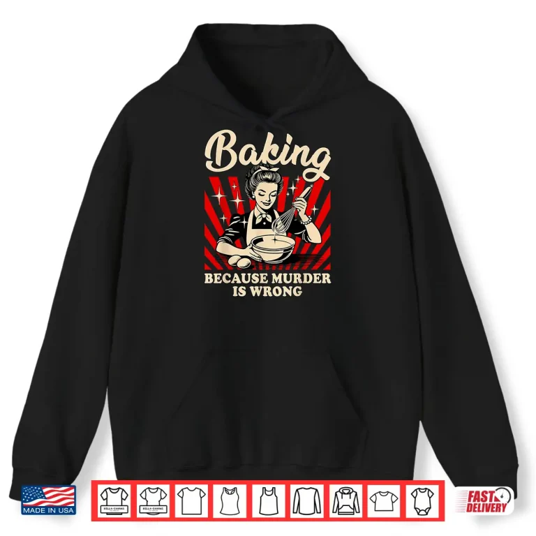 Hoodie Baking Because Murder Is Wrong Shirt