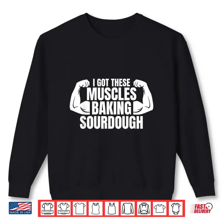 Sweatshirt Baking Baker I Got These Muscles Baking Sourdough Shirt