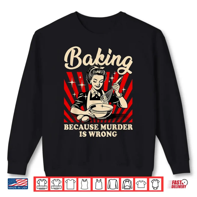 Sweatshirt Baking Because Murder Is Wrong Shirt