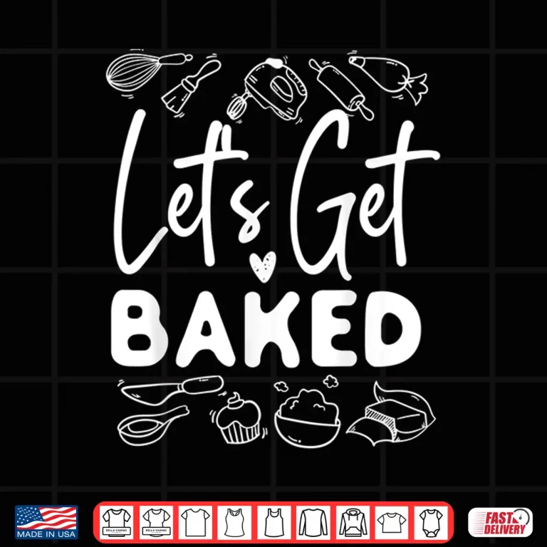 Design Bake Baking LetS Get Baked Shirt