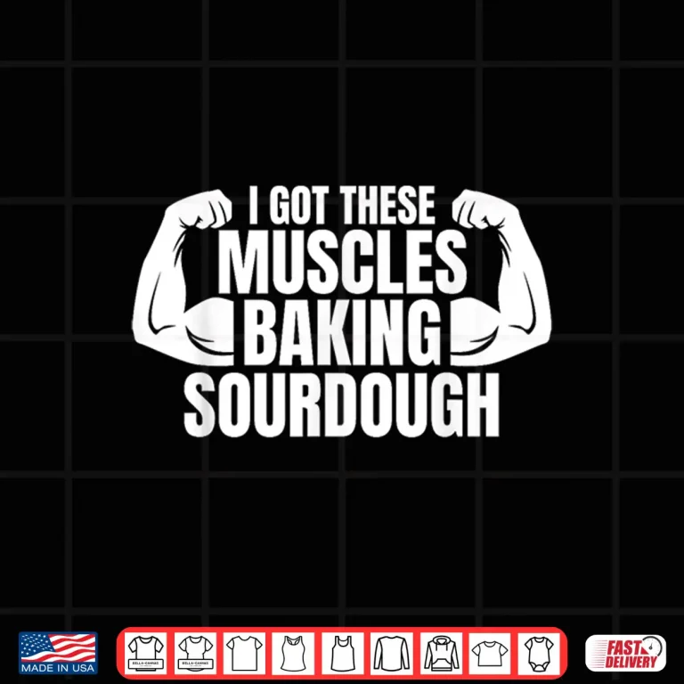 Design Baking Baker I Got These Muscles Baking Sourdough Shirt