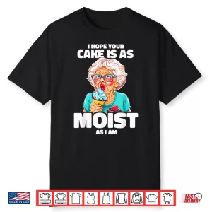 Baking Grandma I Hope Your Cake Is As Moist As I Am Gag Shirt