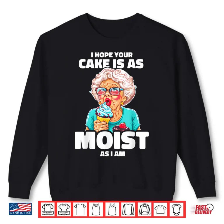 Sweatshirt Baking Grandma I Hope Your Cake Is As Moist As I Am Gag Shirt