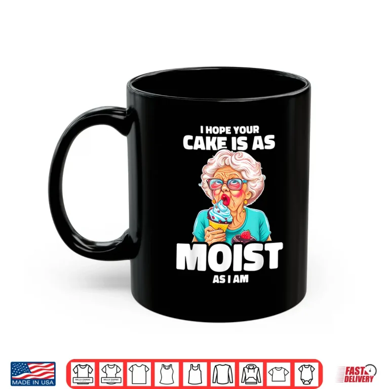 Mug Baking Grandma I Hope Your Cake Is As Moist As I Am Gag Shirt