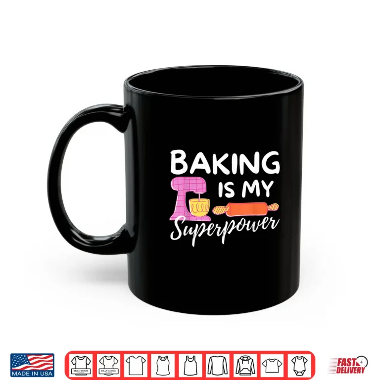 Mug Baking Is My Superpower Funny Baker Baking Gift Shirt