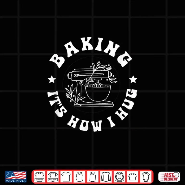 Design Baking Its How I Hug Baker Women Men Kids Funny Baking Shirt