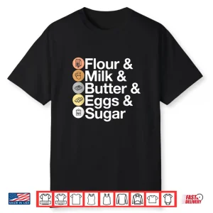 Flour & Milk & Butter & Eggs & Sugar Funny Baking Shirt