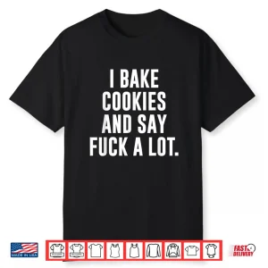 Funny Baking Baker Cookie I Bake Cookies And Say Fuck A Lot Shirt