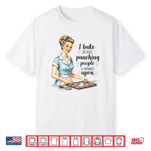 I Bake Because Punching People Is Frowned Upon Shirt
