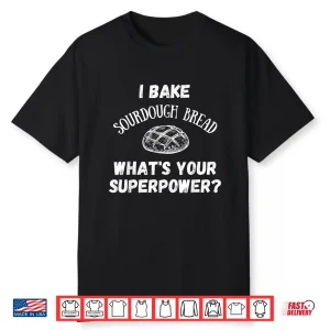 I Bake Sourdough Bread What’S Your Superpower  Baking Chef Shirt