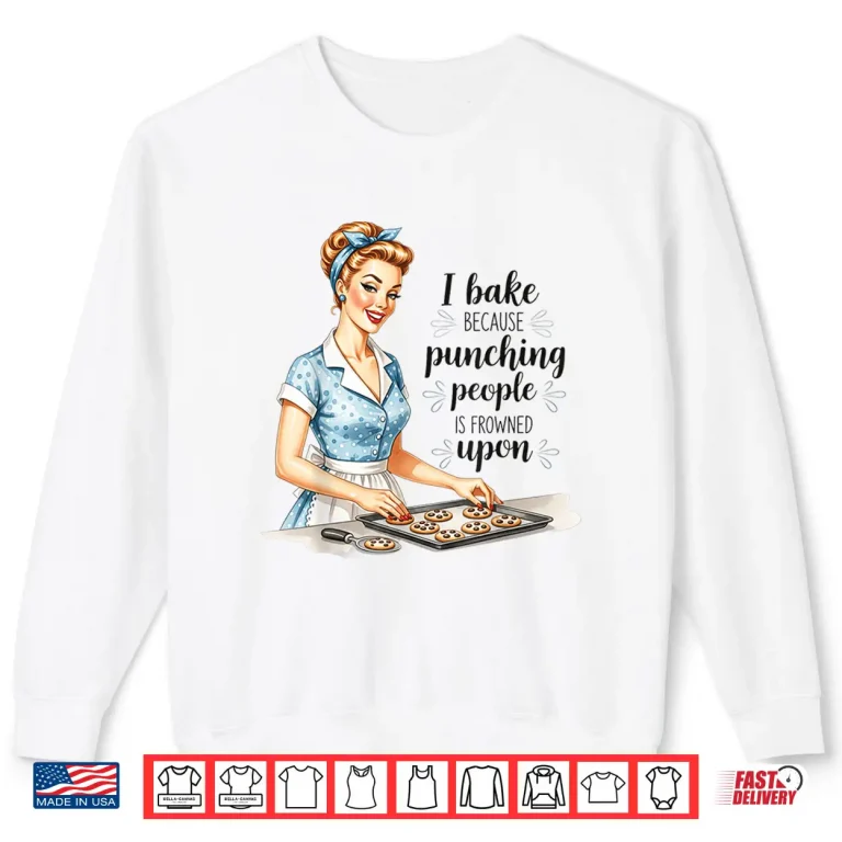 Sweatshirt I Bake Because Punching People is Frowned Upon Shirt