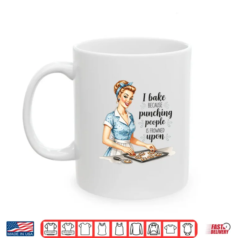 Mug I Bake Because Punching People is Frowned Upon Shirt