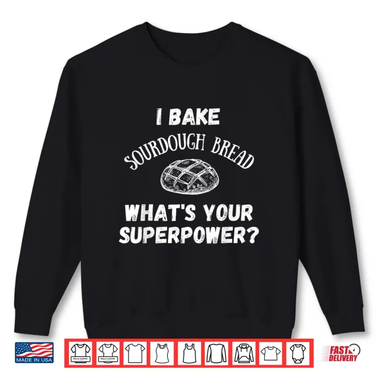 Sweatshirt I Bake Sourdough Bread Whats Your Superpower Baking Chef Shirt