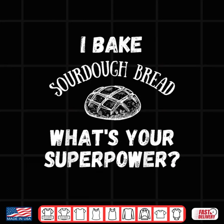 Design I Bake Sourdough Bread Whats Your Superpower Baking Chef Shirt