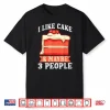 I Like Cake & Maybe 3 People Snack Baking Cake Shirt