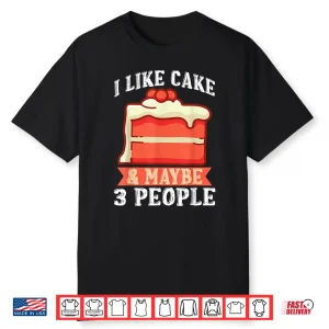 I Like Cake & Maybe 3 People Snack Baking Cake Shirt