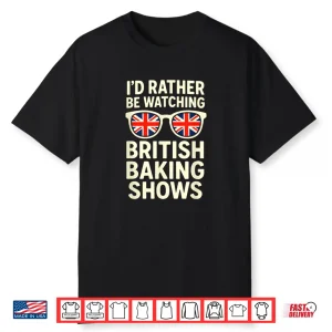 I’D Rather Be Watching British Baking Shows Shirt
