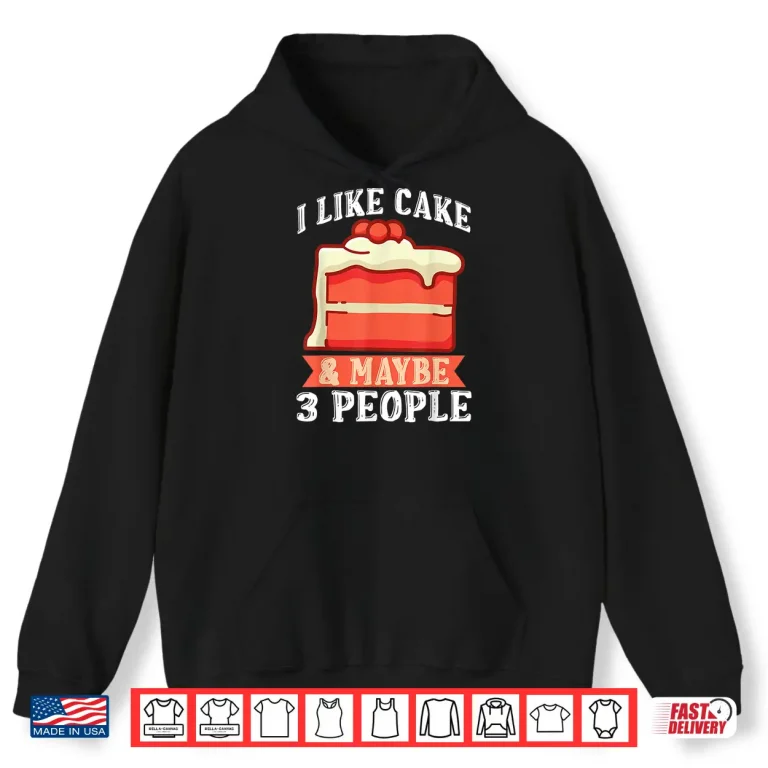 Hoodie I like Cake maybe 3 People Snack Baking Cake Shirt